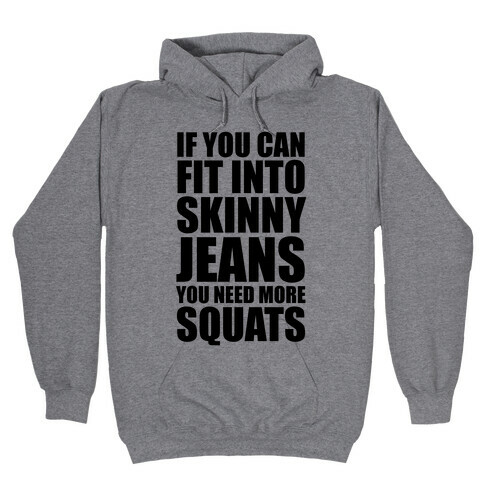 If You Can Fit Into Skinny Jeans You Need More Squats Hooded Sweatshirt