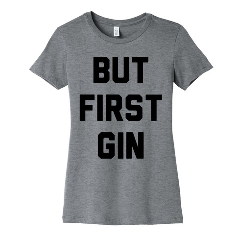 But First Gin Womens T-Shirt