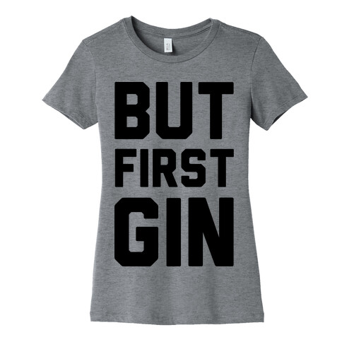 But First Gin Womens T-Shirt