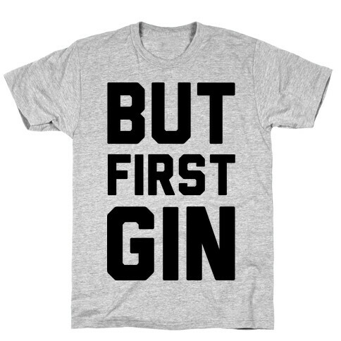 But First Gin T-Shirt