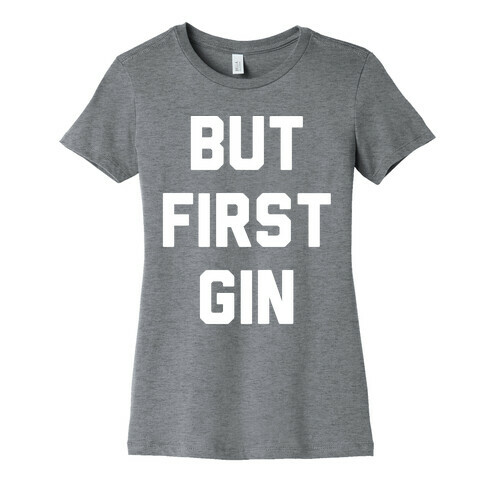 But First Gin Womens T-Shirt