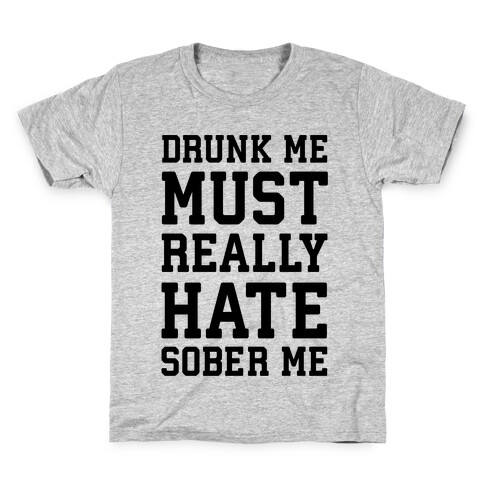 Drunk Me Must Really Hate Sober Me Kids T-Shirt
