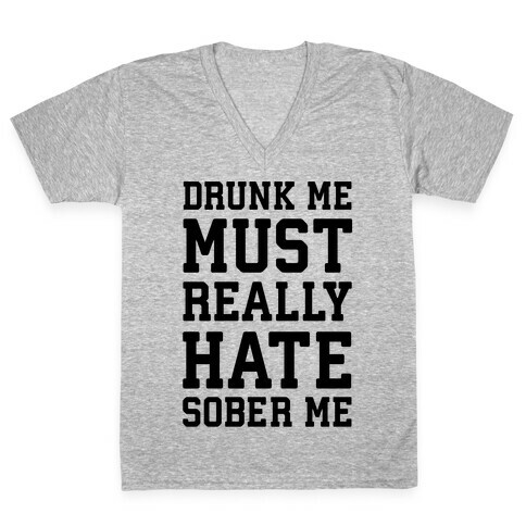 Drunk Me Must Really Hate Sober Me V-Neck Tee Shirt