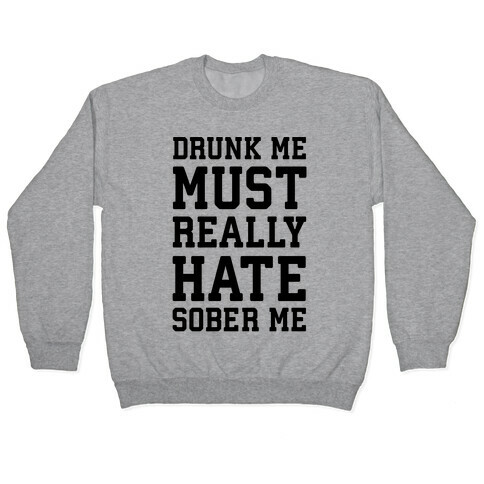 Drunk Me Must Really Hate Sober Me Pullover