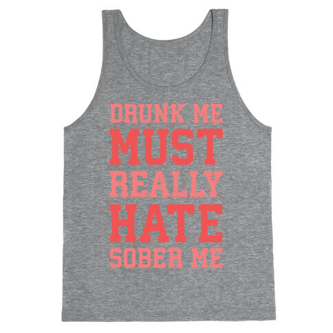 Drunk Me Must Really Hate Sober Me Tank Top