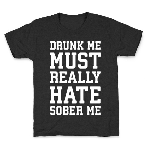 Drunk Me Must Really Hate Sober Me Kids T-Shirt