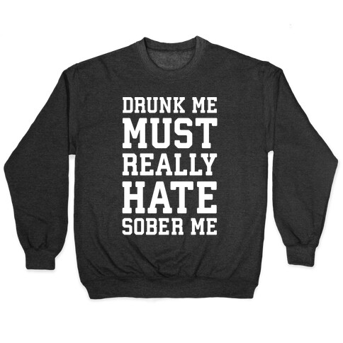 Drunk Me Must Really Hate Sober Me Pullover