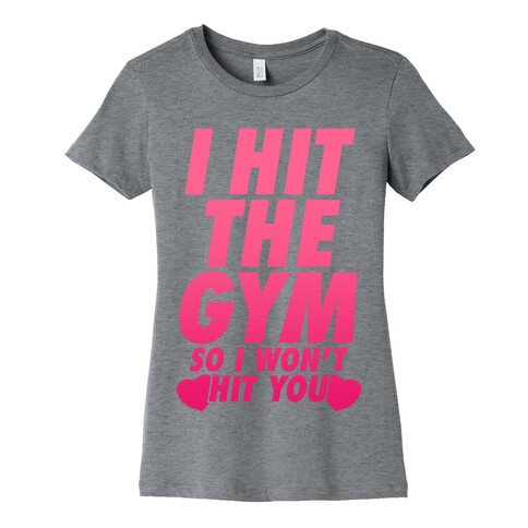 I Hit The Gym So I Won't Hit You Womens T-Shirt