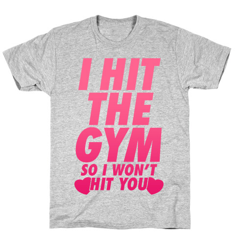 I Hit The Gym So I Won't Hit You T-Shirt