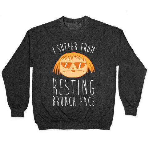I Suffer From Resting Brunch Face Pullover