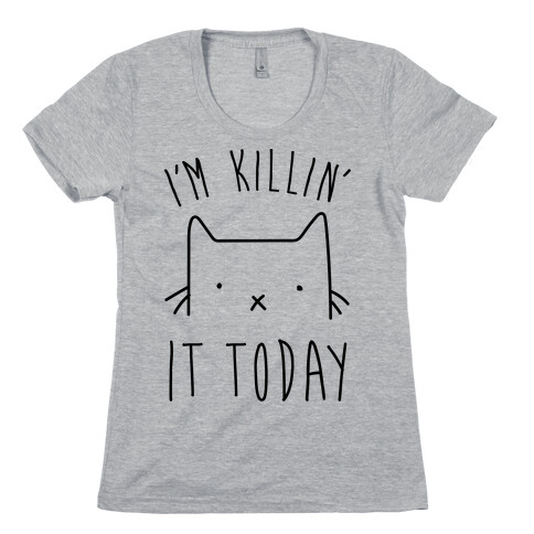 I'm Killin' It Today Womens T-Shirt