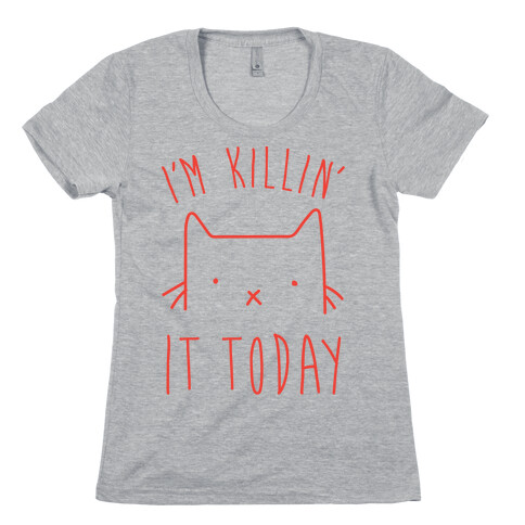 I'm Killin' It Today Womens T-Shirt