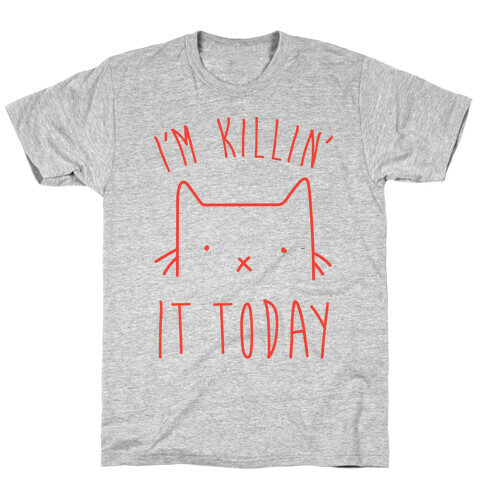I'm Killin' It Today T-Shirt
