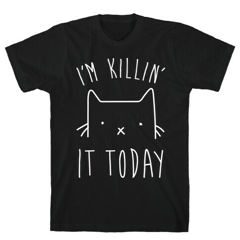 I'm Killin' It Today T-Shirt