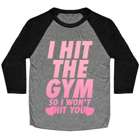 I Hit The Gym So I Won't Hit You Baseball Tee