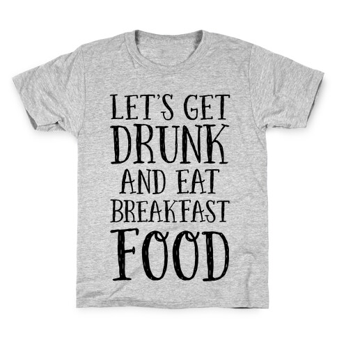 Let's Get Drunk And Eat Breakfast Food Kids T-Shirt