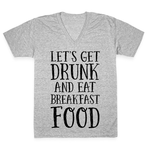 Let's Get Drunk And Eat Breakfast Food V-Neck Tee Shirt