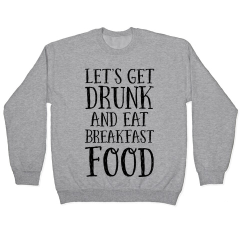 Let's Get Drunk And Eat Breakfast Food Pullover