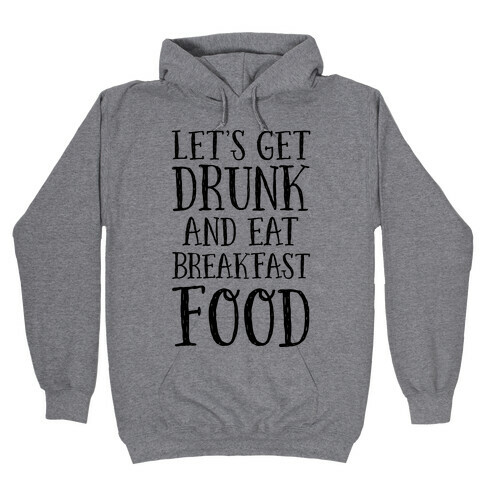 Let's Get Drunk And Eat Breakfast Food Hooded Sweatshirt