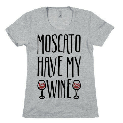 Moscato Have My Wine Womens T-Shirt