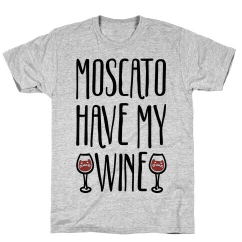 Moscato Have My Wine T-Shirt