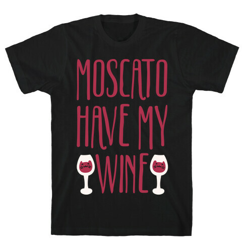 Moscato Have My Wine T-Shirt