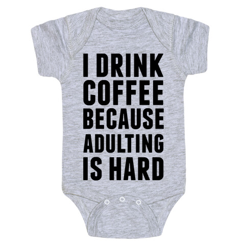 I Drink Coffee Because Adulting Is Hard Baby One-Piece