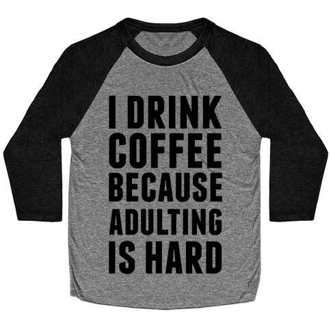 I Drink Coffee Because Adulting Is Hard Baseball Tee