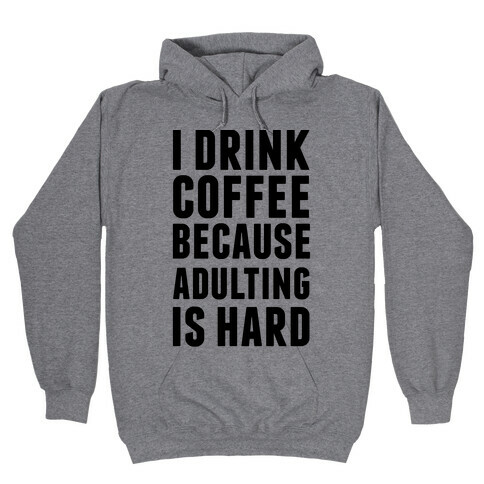 I Drink Coffee Because Adulting Is Hard Hooded Sweatshirt
