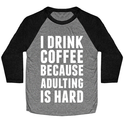 I Drink Coffee Because Adulting Is Hard Baseball Tee