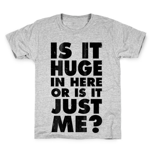 Is It Huge In Here Or Is It Just Me Kids T-Shirt