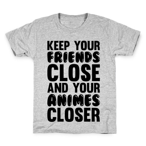 Keep Your Friends Close And Your Animes Closer Kids T-Shirt