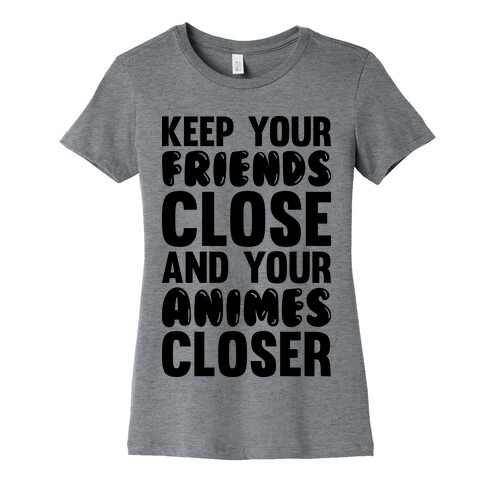 Keep Your Friends Close And Your Animes Closer Womens T-Shirt