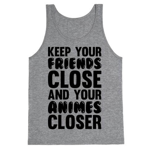 Keep Your Friends Close And Your Animes Closer Tank Top