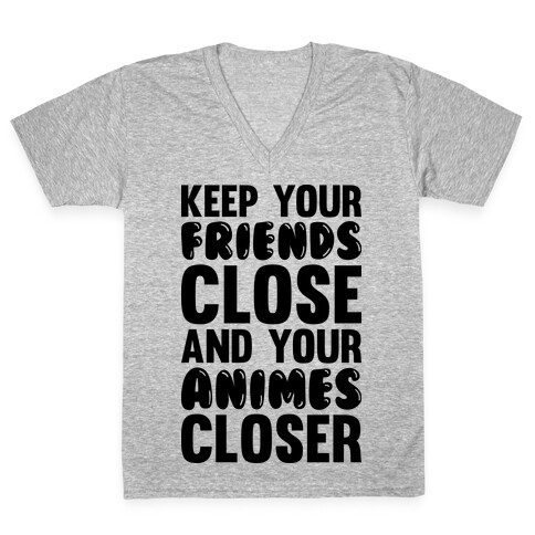 Keep Your Friends Close And Your Animes Closer V-Neck Tee Shirt