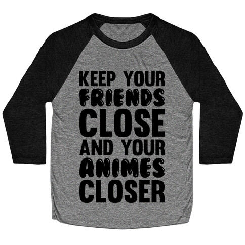 Keep Your Friends Close And Your Animes Closer Baseball Tee