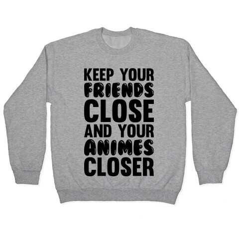 Keep Your Friends Close And Your Animes Closer Pullover