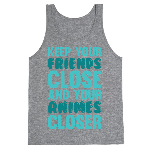 Keep Your Friends Close And Your Animes Closer Tank Top