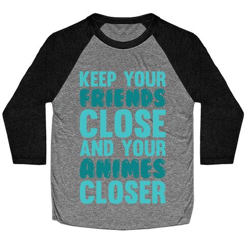 Keep Your Friends Close And Your Animes Closer Baseball Tee