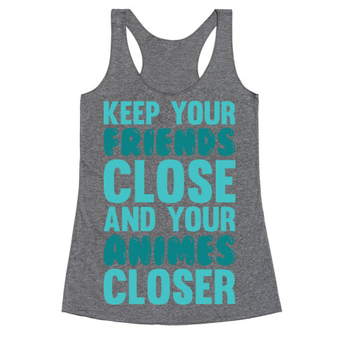 Keep Your Friends Close And Your Animes Closer Racerback Tank Top