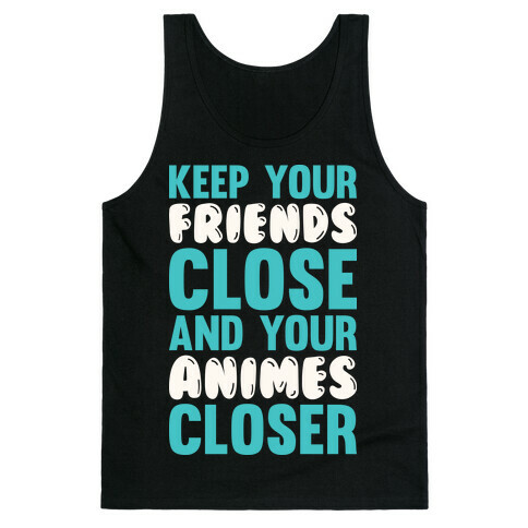 Keep Your Friends Close And Your Animes Closer Tank Top