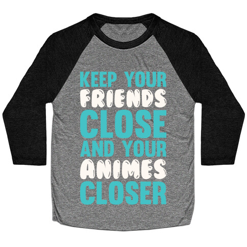 Keep Your Friends Close And Your Animes Closer Baseball Tee