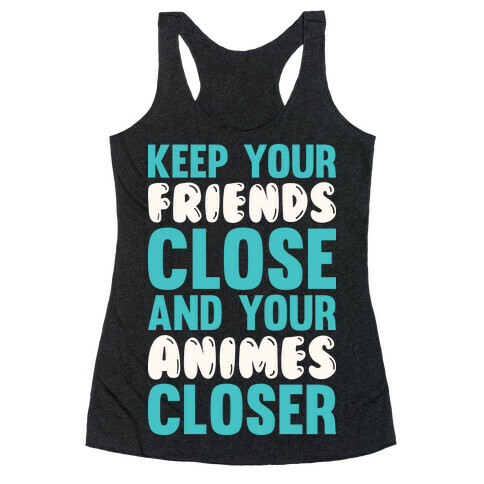 Keep Your Friends Close And Your Animes Closer Racerback Tank Top