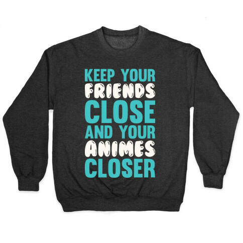 Keep Your Friends Close And Your Animes Closer Pullover