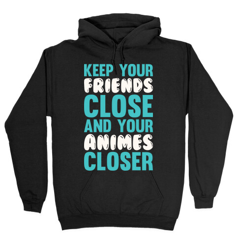 Keep Your Friends Close And Your Animes Closer Hooded Sweatshirt