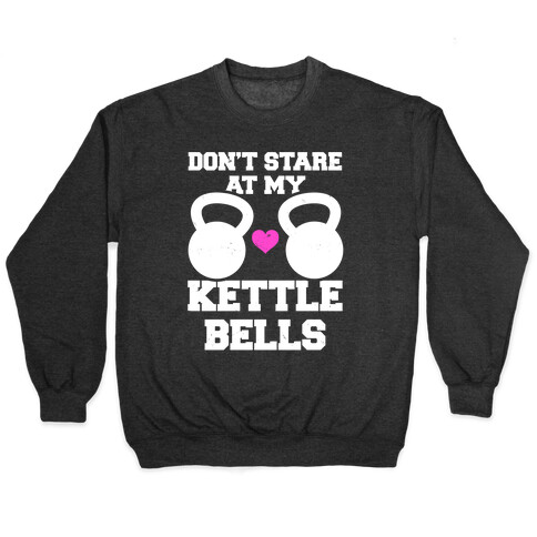 Don't Stare At My Kettlebells Pullover
