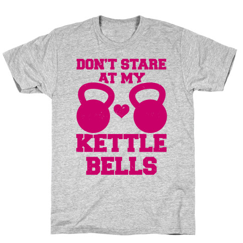 Don't Stare At My Kettlebells T-Shirt
