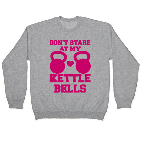 Don't Stare At My Kettlebells Pullover