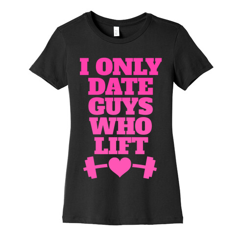 I Only Date Guys Who Lift Womens T-Shirt