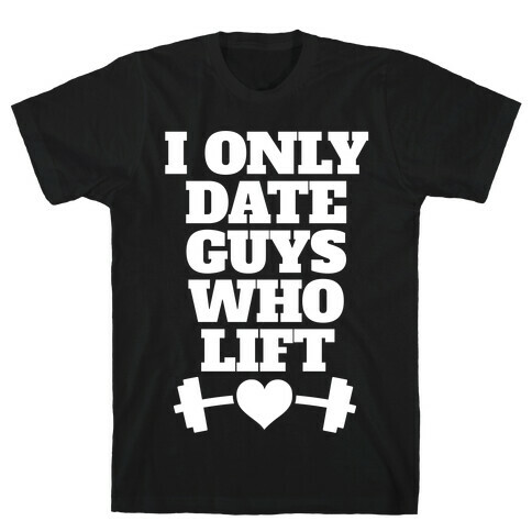 I Only Date Guys Who Lift T-Shirt